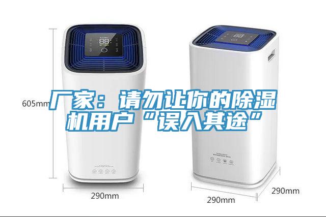 厂家：请勿让你的除湿机用户“误入其途”