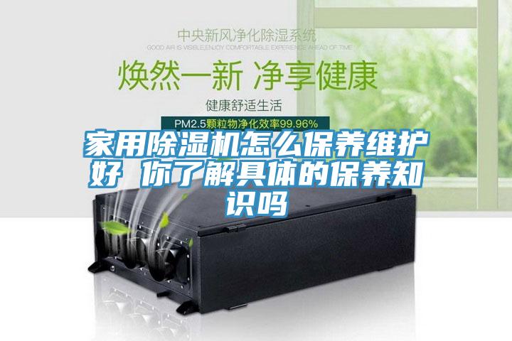 家用除湿机怎么保养维护好 你了解具体的保养知识吗