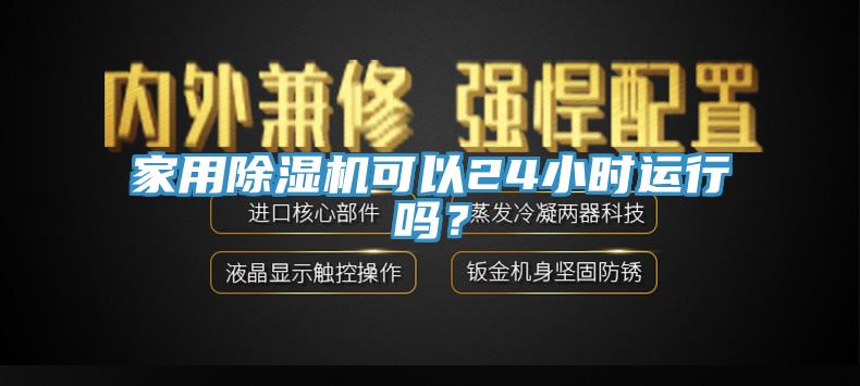 家用除湿机可以24小时运行吗？