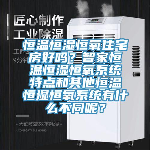 恒温恒湿恒氧住宅房好吗？智家恒温恒湿恒氧系统特点和其他恒温恒湿恒氧系统有什么不同呢？