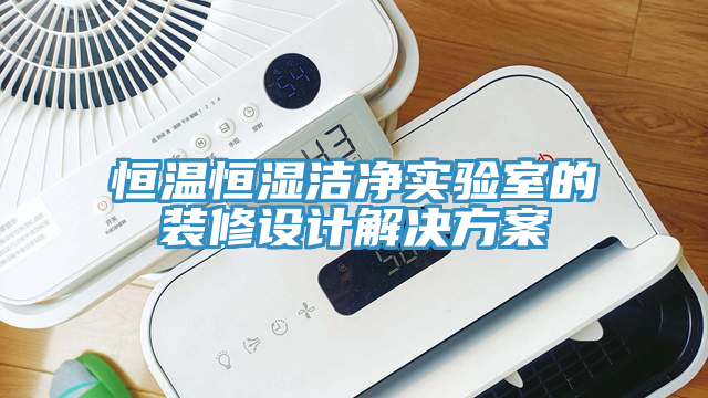 恒温恒湿洁净实验室的装修设计解决方案