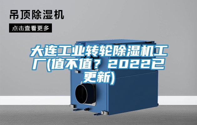 大连工业转轮除湿机工厂(值不值？2022已更新)