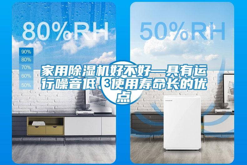 家用除湿机好不好—具有运行噪音低、使用寿命长的优点