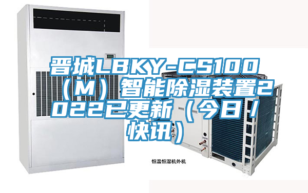 晋城LBKY-CS100（M）智能除湿装置2022已更新（今日／快讯）