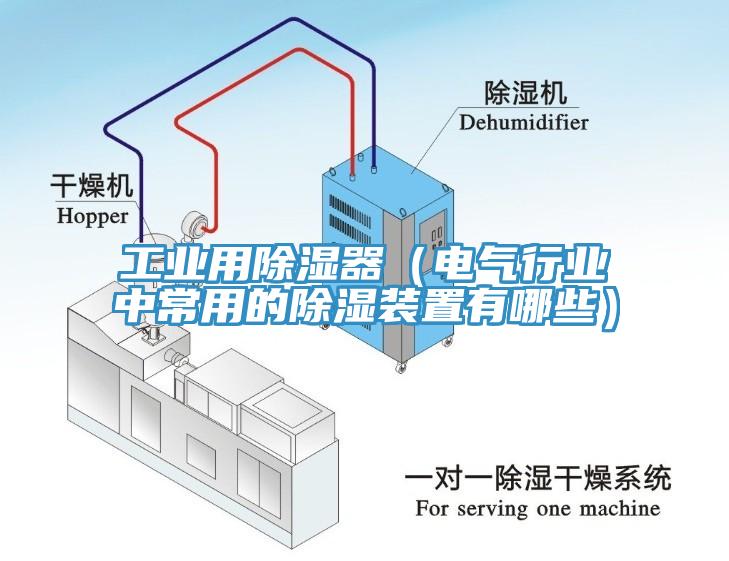 工业用除湿器（电气行业中常用的除湿装置有哪些）