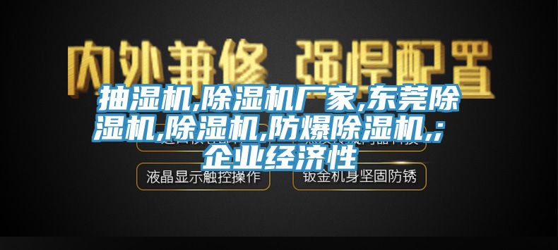 抽湿机,除湿机厂家,东莞除湿机,除湿机,防爆除湿机,; 企业经济性