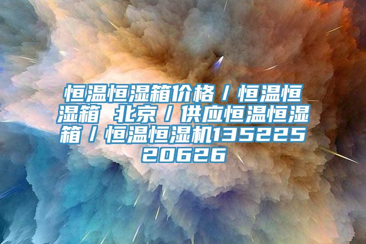 恒温恒湿箱价格／恒温恒湿箱 北京／供应恒温恒湿箱／恒温恒湿机13522520626