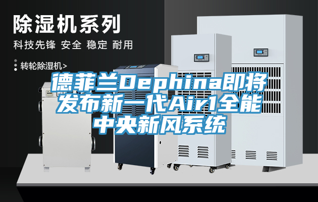 德菲兰Dephina即将发布新一代Air1全能中央新风系统