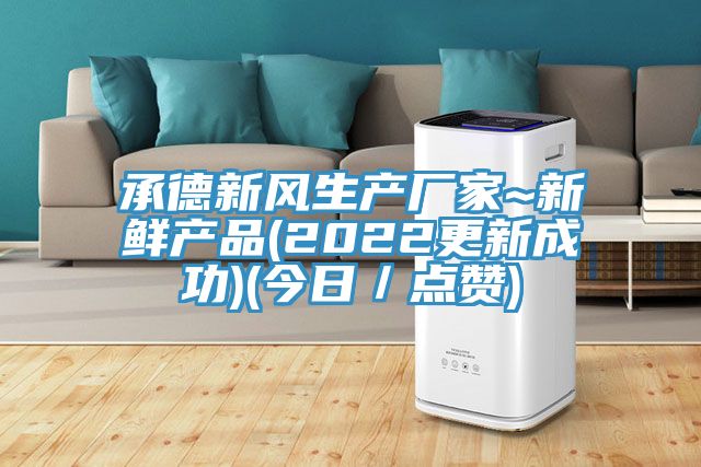 承德新风生产厂家~新鲜产品(2022更新成功)(今日／点赞)