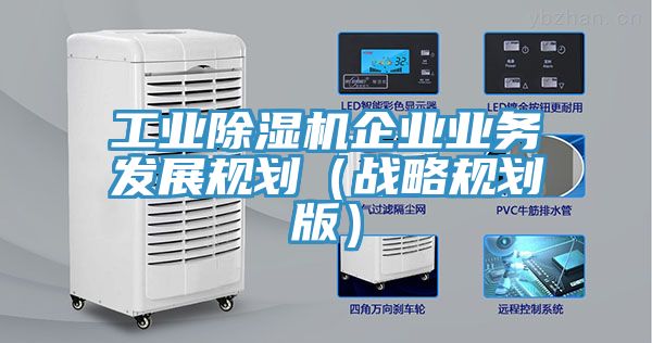 工业除湿机企业业务发展规划（战略规划版）