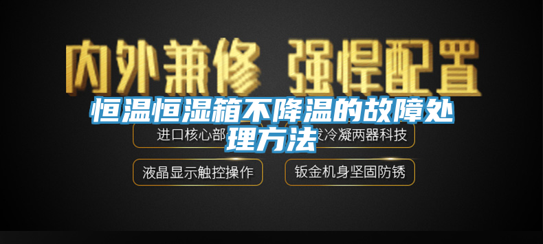 恒温恒湿箱不降温的故障处理方法