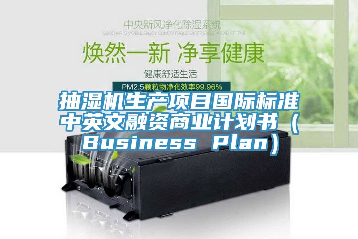 抽湿机生产项目国际标准中英文融资商业计划书（Business Plan）