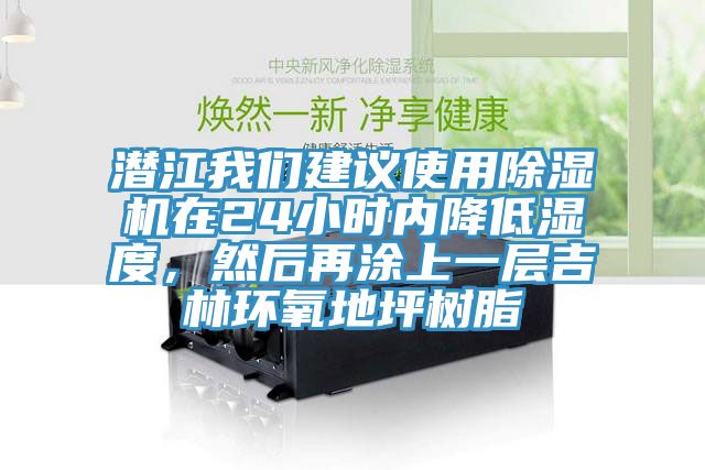 潜江我们建议使用除湿机在24小时内降低湿度，然后再涂上一层吉林环氧地坪树脂