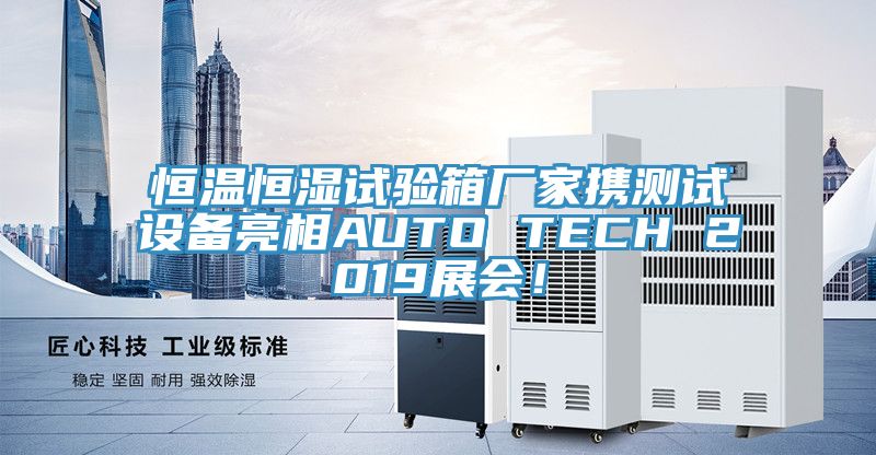 恒温恒湿试验箱厂家携测试设备亮相AUTO TECH 2019展会！