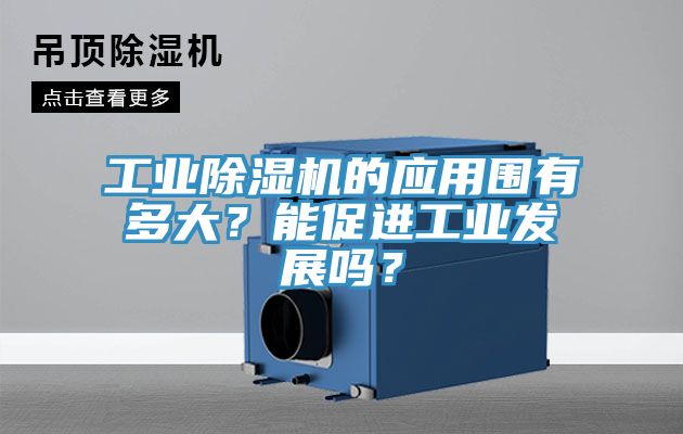 工业除湿机的应用围有多大？能促进工业发展吗？