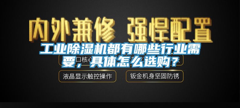 工业除湿机都有哪些行业需要，具体怎么选购？