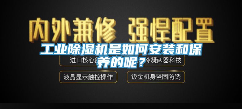 工业除湿机是如何安装和保养的呢？