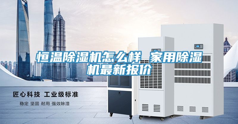 恒温除湿机怎么样 家用除湿机最新报价