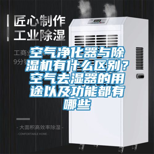 空气净化器与除湿机有什么区别？空气去湿器的用途以及功能都有哪些