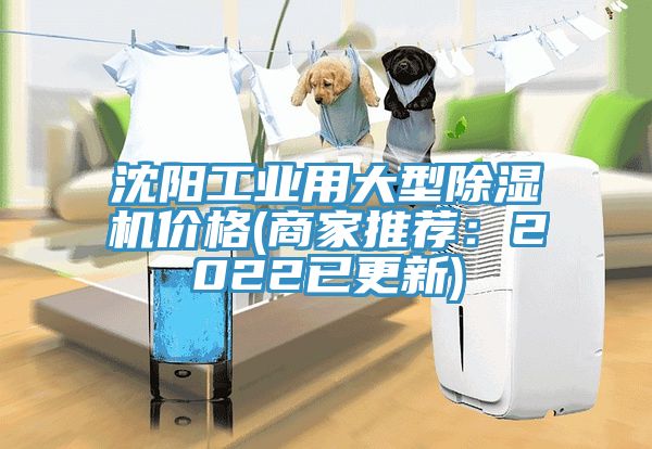 沈阳工业用大型除湿机价格(商家推荐：2022已更新)