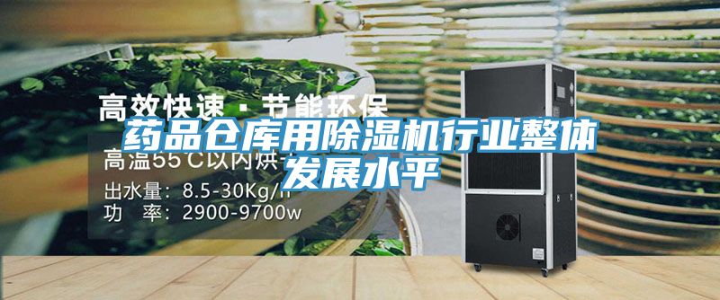 药品仓库用除湿机行业整体发展水平