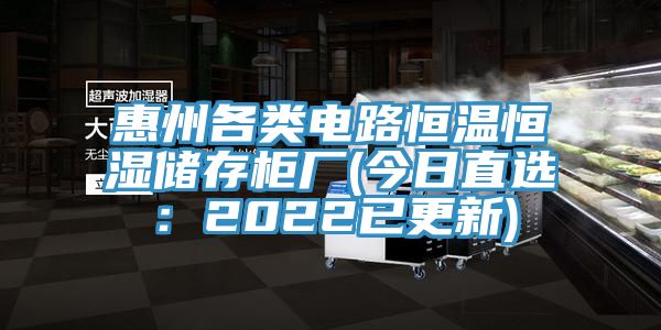 惠州各类电路恒温恒湿储存柜厂(今日直选：2022已更新)