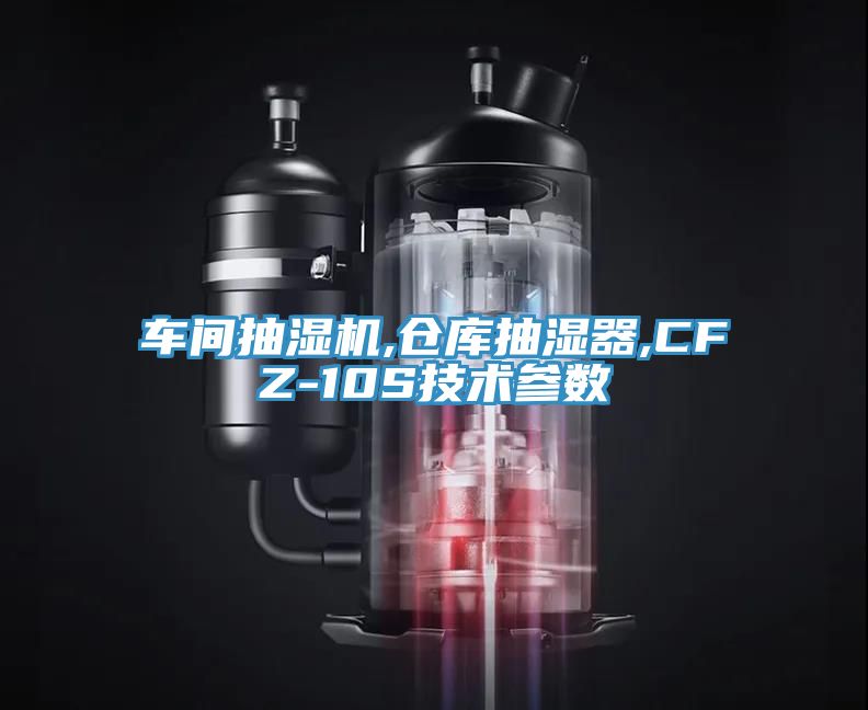 车间抽湿机,仓库抽湿器,CFZ-10S技术参数