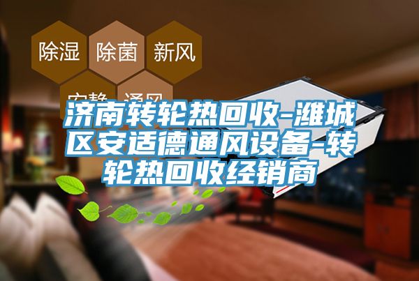 济南转轮热回收-潍城区安适德通风设备-转轮热回收经销商