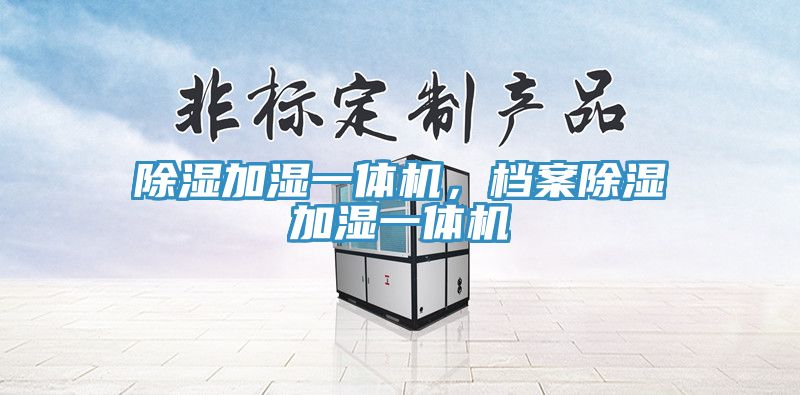 除湿加湿一体机，档案除湿加湿一体机