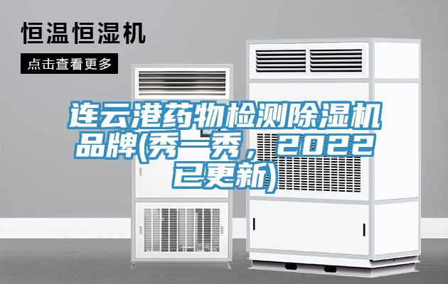 连云港药物检测除湿机品牌(秀一秀，2022已更新)