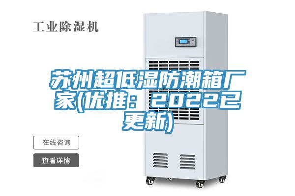 苏州超低湿防潮箱厂家(优推：2022已更新)