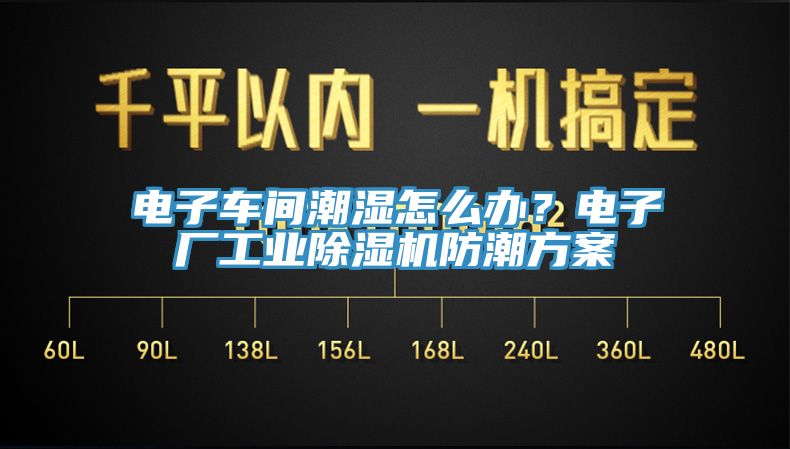 电子车间潮湿怎么办？电子厂工业除湿机防潮方案