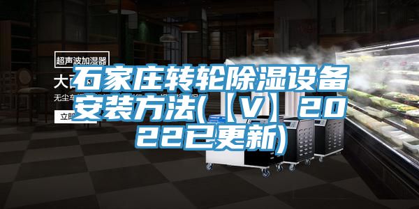 石家庄转轮除湿设备安装方法(【V】2022已更新)