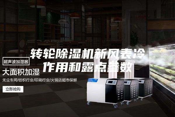 转轮除湿机新风表冷作用和露点参数