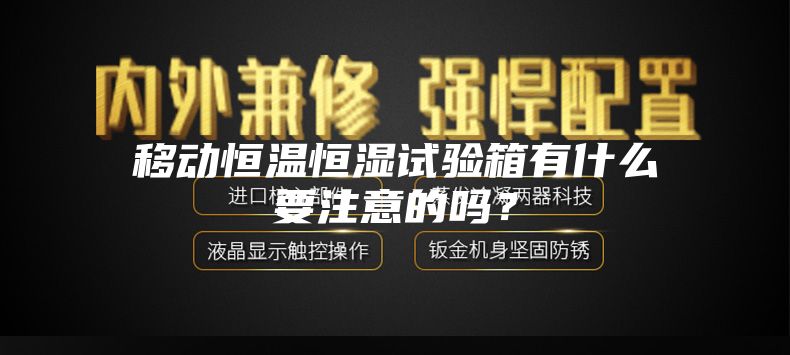 移动恒温恒湿试验箱有什么要注意的吗？