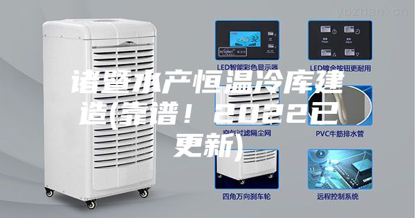 诸暨水产恒温冷库建造(靠谱！2022已更新)