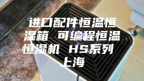 进口配件恒温恒湿箱 可编程恒温恒湿机 HS系列 上海